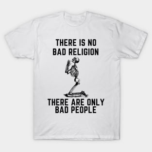 There is no bad religion  there are only bad people. T-Shirt